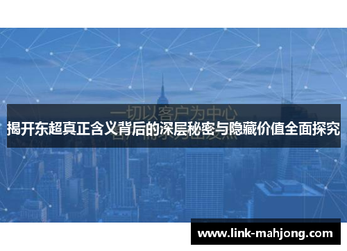 揭开东超真正含义背后的深层秘密与隐藏价值全面探究