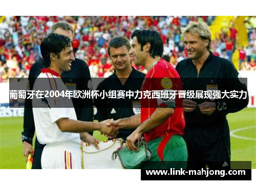 葡萄牙在2004年欧洲杯小组赛中力克西班牙晋级展现强大实力